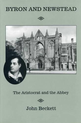 Бумажная книга «Byron And Newstead: The Aristocrat and the Abbey», авторов Дж. В. Бекетт, Шейла Элей - фото №1