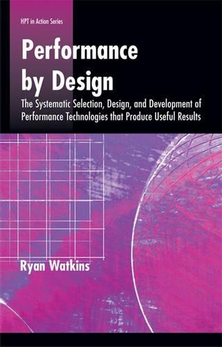 Бумажная книга «Performance by Design: The Systematic Selection, Design, and Development of Performance Technologies That Produce Useful Results», авторов Ричард Ф. Герсон, Райан Уоткинс - фото №1