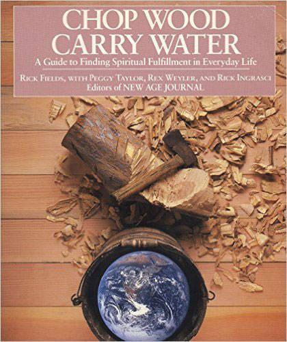 Бумажная книга «Chop Wood, Carry Water: Guide to Finding Spiritual Fulfillment in Everyday Life», авторов Пегги Тейлор, Рекс Вейлер, Рик Филдс, Рик Инграши - фото №1