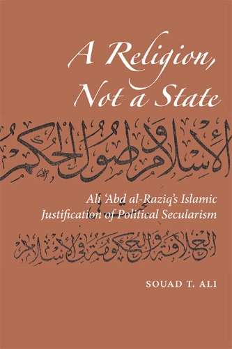 Паперова книга «A Religion, Not a State: Ali 'Abd al-Raziq's Islamic justification of Political Secularism», автор Суад Т. Алі - фото №1