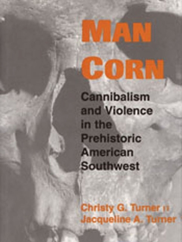 Бумажная книга «Man Corn: Cannibalism and Violence in the Prehistoric American Southwest», автор Кристи Г. Тернер II - фото №1