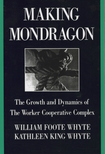 Бумажная книга «Making Mondragón: The Growth and Dynamics of the Worker Cooperative Complex», авторов Кэтлин Кинг Уайт, Уильям Фут Уайт - фото №1