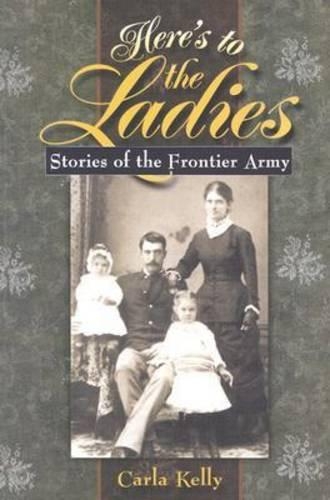 Бумажная книга «Here's to the Ladies: Stories of the Frontier Army», автор Карла Келли - фото №1