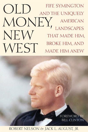 Бумажная книга «Old Money, New West: Fife Symington and the Uniquely American Landscapes That Made Him, Broke Him, and Made Him Anew», авторов Боб Нельсон, Джек Л. Август - фото №1