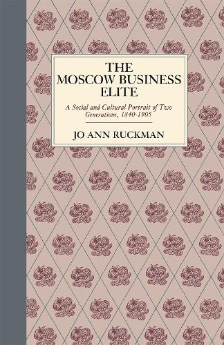 Бумажная книга «The Moscow Business Elite: A Social and Cultural Portrait of Two Generations, 1840–1905», автор Джо Энн Рукман - фото №1