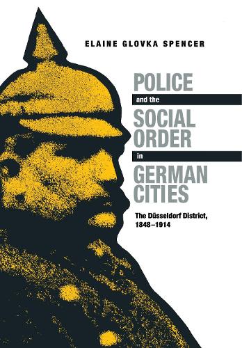 Бумажная книга «Police and the Social Order in German Cities: The Düsseldorf District, 1848–1914», автор Элейн Гловка Спенсер - фото №1