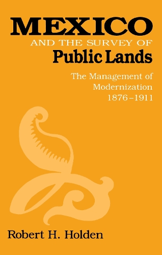 Бумажная книга «Mexico and the Survey of Public Lands: The Management of Modernization, 1876–1911», автор Роберт Холден - фото №1