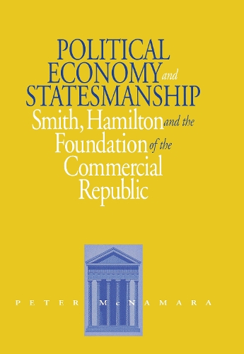 Бумажная книга «Political Economy and Statesmanship: Smith, Hamilton, and the Foundation of the Commercial Republic», автор Питер Макнамара - фото №1