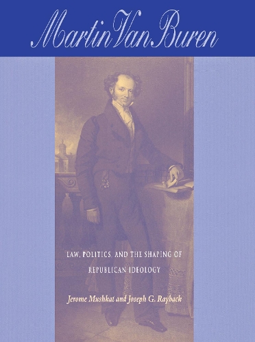 Бумажная книга «Martin Van Buren: Law, Politics, and the Shaping of Republican Ideology», авторов Джером Мушкат, Джозеф Рэйбек - фото №1