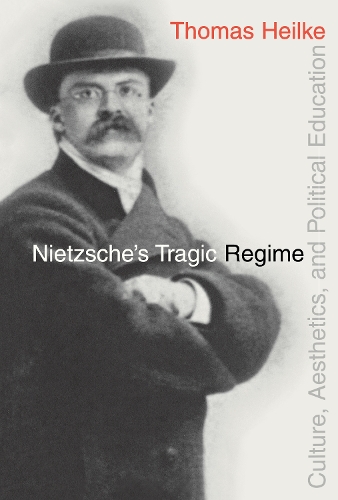 Бумажная книга «Nietzsche's Tragic Regime: Culture, Aesthetics, and Political Education», автор Томас Хейльке - фото №1
