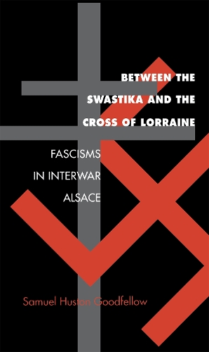 Паперова книга «Between the Swastika and the Cross of Lorraine: Fascisms in Interwar Alsace», автор Семюел Г'юстон Гудфеллоу - фото №1