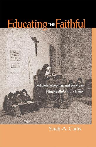 Бумажная книга «Educating the Faithful: Religion, Schooling, and Society in Nineteenth-Century France», автор Сара Кертис - фото №1