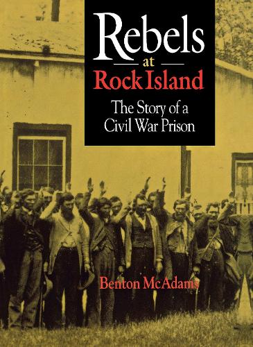 Бумажная книга «Rebels at Rock Island: The Story of a Civil War Prison», автор Бентон МакАдамс - фото №1