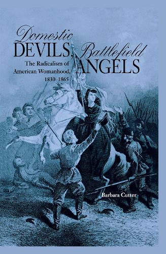 Бумажная книга «Domestic Devils, Battlefield Angels: The Radicalism of American Womanhood, 1830–1865», автор Барбара Каттер - фото №1