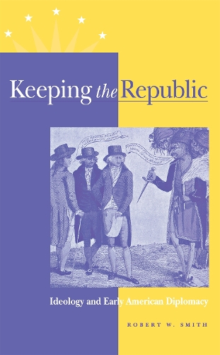 Бумажная книга «Keeping the Republic: Ideology and Early American Diplomacy», автор Роберт В. Смит - фото №1