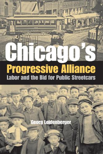 Бумажная книга «Chicago's Progressive Alliance: Labor and the Bid for Public Streetcars», автор Георг Лейденбергер - фото №1