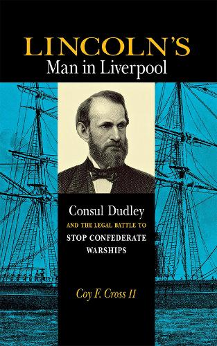 Бумажная книга «Lincoln's Man in Liverpool: Consul Dudley and the Legal Battle to Stop Confederate Warships», автор Кой Кросс - фото №1