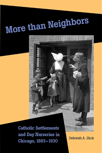 Бумажная книга «More than Neighbors: Catholic Settlements and Day Nurseries in Chicago, 1893–1930», автор Дебора Скок - фото №1