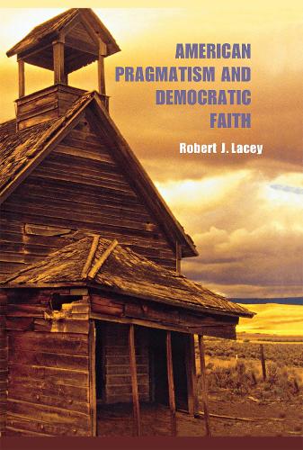 Бумажная книга «American Pragmatism and Democratic Faith», автор Роберт Лэйси - фото №1