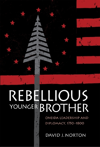 Паперова книга «Rebellious Younger Brother: Oneida Leadership and Diplomacy, 1750–1800», автор Девід Нортон - фото №1
