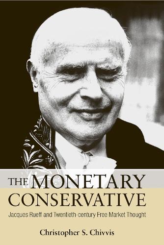 Бумажная книга «The Monetary Conservative: Jacques Rueff and Twentieth-century Free Market Thought», автор Кристофер С. Чиввис - фото №1
