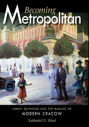 Бумажная книга «Becoming Metropolitan: Urban Selfhood and the Making of Modern Cracow», автор Натаниэль Д. Вуд - фото №1