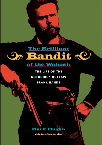 Paper book «The Brilliant Bandit of the Wabash: The Life of the Notorious Outlaw Frank Rande», authors Anna Vasconcelles, Mark Dugan - фото №1