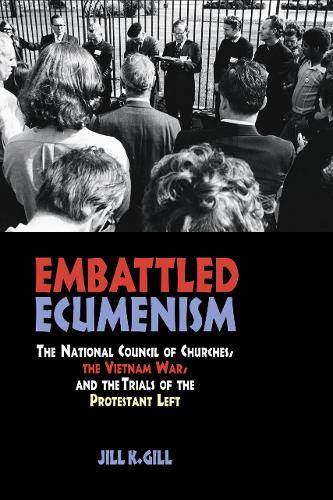 Паперова книга «Embattled Ecumenism: The National Council of Churches, the Vietnam War, and the Trials of the Protestant Left», автор Джилл Гілл - фото №1