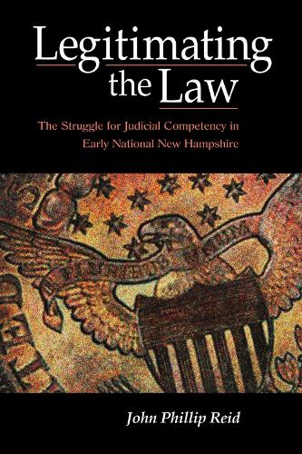 Паперова книга «Legitimating the Law: The Struggle for Judicial Competency in Early National New Hampshire», автор Джон Філіп Рід - фото №1