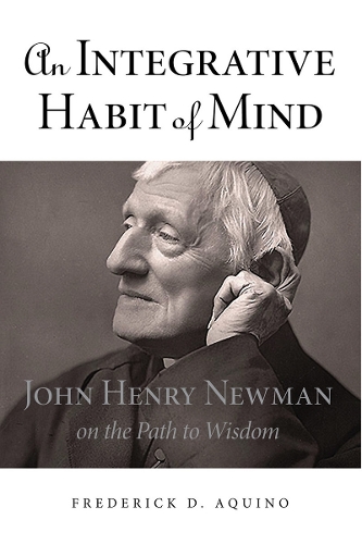 Бумажная книга «An Integrative Habit of Mind: John Henry Newman on the Path to Wisdom», автор Фредерик Д. Акино - фото №1