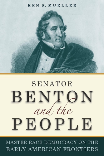 Бумажная книга «Senator Benton and the People: Master Race Democracy on the Early American Frontier», автор Кен Мюллер - фото №1