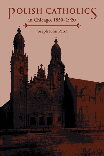 Бумажная книга «Polish Catholics in Chicago, 1850–1920: A Religious History», автор Джозеф Джон Парот - фото №1