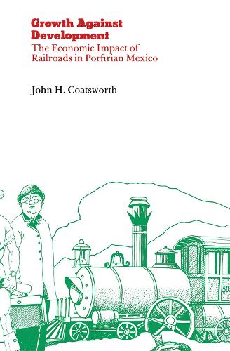 Бумажная книга «Growth Against Development: The Economic Impact of Railroads in Porfirian Mexico», автор Джон Коутсворт - фото №1