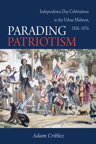 Бумажная книга «Parading Patriotism: Independence Day Celebrations in the Urban Midwest, 1826–1876», автор Адам Дж. Криблез - фото №1