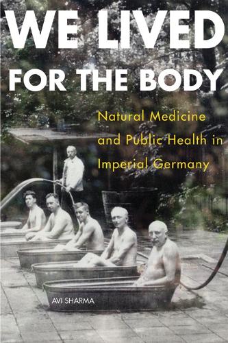 Бумажная книга «We Lived for the Body: Natural Medicine and Public Health in Imperial Germany», автор Ави Шарма - фото №1