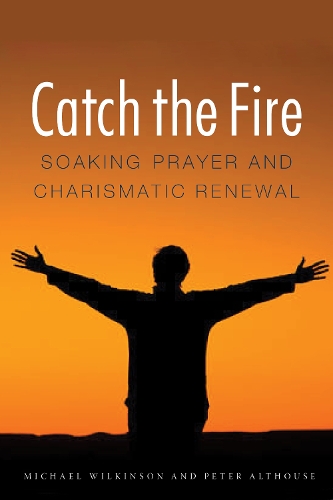 Бумажная книга «Catch the Fire: Soaking Prayer and Charismatic Renewal», авторов Майкл Уилкинсон, Питер Альтхаус - фото №1