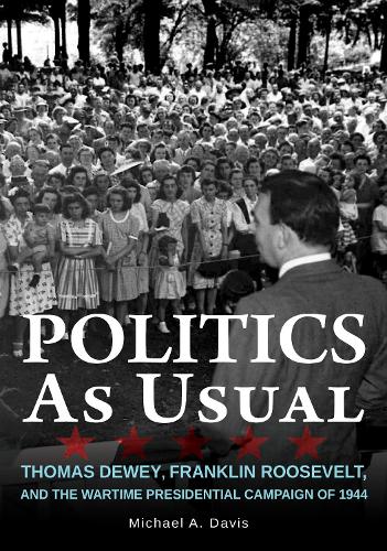 Паперова книга «Politics as Usual: Thomas Dewey, Franklin Roosevelt, and the Wartime Presidential campaign of 1944», автор Майкл Девіс - фото №1