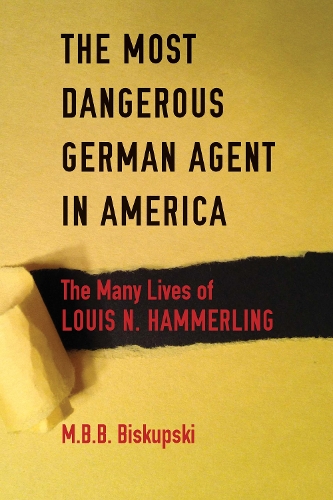 Бумажная книга «The Most Dangerous German Agent in America: The Many Lives of Louis N. Hammerling», автор М. Б. Б. Бискупски - фото №1