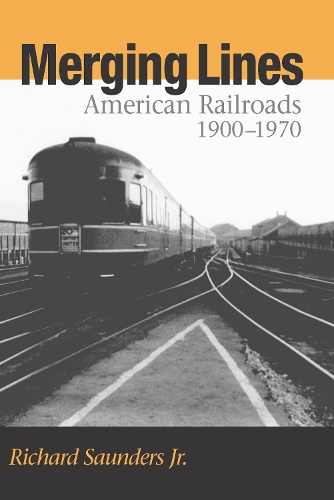 Паперова книга «Merging Lines: American Railoads, 1900–1970», автор Річард Сондерс-молодший - фото №1
