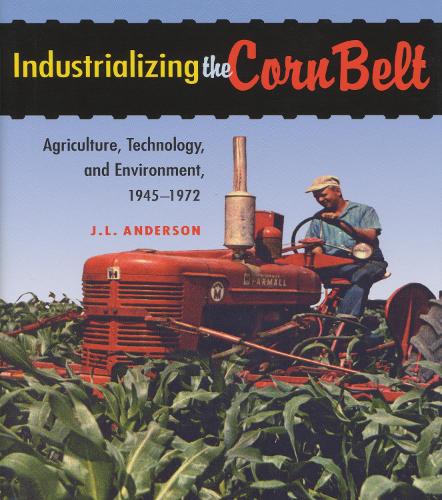 Бумажная книга «Industrializing the Corn Belt: Agriculture, Technology, and Environment, 1945–1972», автор Дж. Л. Андерсон - фото №1