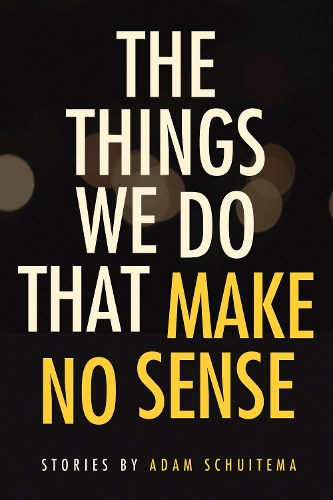 Бумажная книга «The Things We Do That Make No Sense: Stories», автор Адам Шуйтема - фото №1