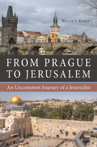 Бумажная книга «From Prague to Jerusalem: An Uncommon Journey of a Journalist», автор Милан Кубич - фото №1