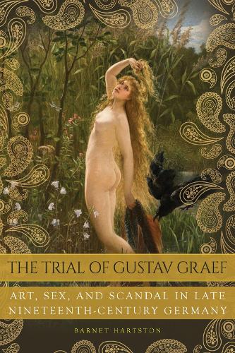Бумажная книга «The Trial of Gustav Graef: Art, Sex, and Scandal in Late Nineteenth-Century Germany», автор Барнет Хартстон - фото №1