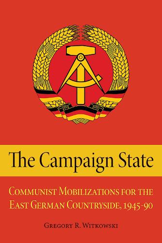 Бумажная книга «The Campaign State: Communist Mobilizations for the East German Countryside, 1945–1990», автор Грегори Витковски - фото №1