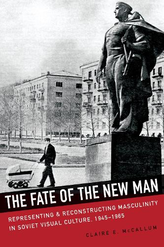 Паперова книга «The Fate of the New Man: Representing and Reconstructing Masculinity in Soviet Visual Culture, 1945-1965», автор Клер МакКаллум - фото №1