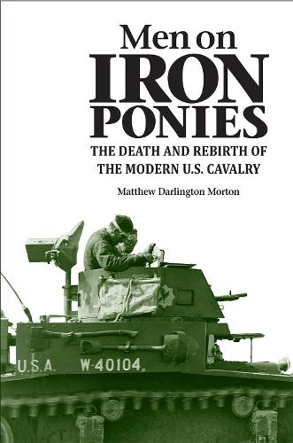 Паперова книга «Men on Iron Ponies: The Death and Rebirth of the Modern U.S. Cavalry», автор Метью Дарлінгтон Мортон - фото №1