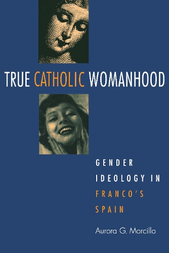 Бумажная книга «True Catholic Womanhood: Gender Ideology in Franco's Spain», автор Аврора Морсильо - фото №1