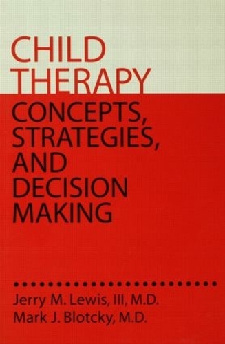 Бумажная книга «Child Therapy: Concepts, Strategies,And Decision Making: Concepts Strategies & Decision Making», авторов Джерри М. Льюис, Марк Дж. Блотки - фото №1