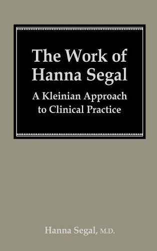 Бумажная книга «The Work of Hanna Segal: A Kleinian Approach to Clinical Practice», автор Ханна Сигал - фото №1