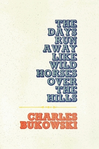 Бумажная книга «The Days Run Away Like Wild Horses», автор Чарльз Буковски - фото №1